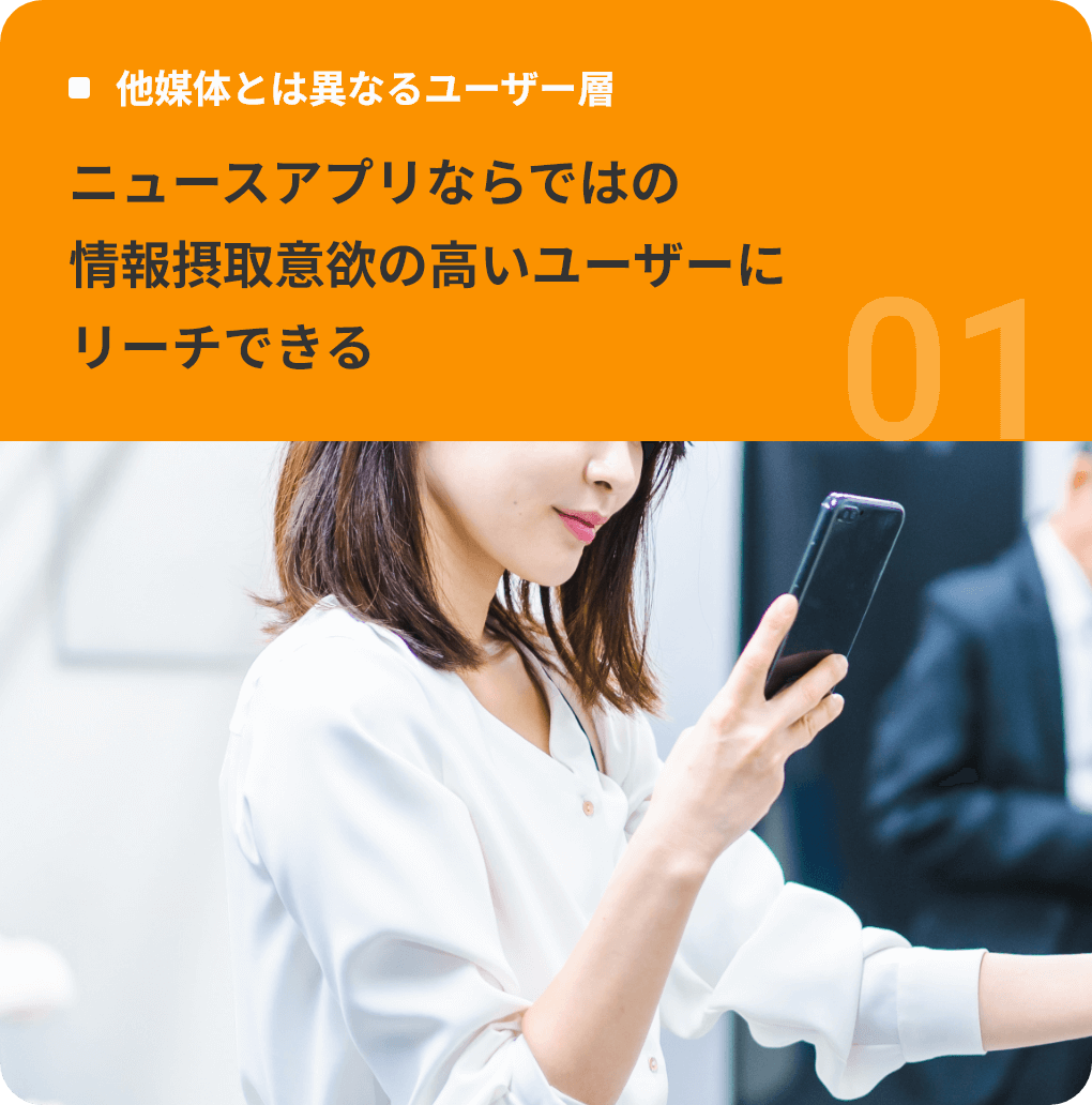 ニュースアプリならではの情報摂取意欲の高いユーザーにリーチできる